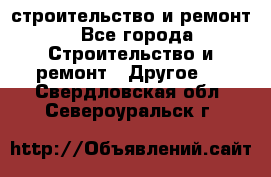 строительство и ремонт - Все города Строительство и ремонт » Другое   . Свердловская обл.,Североуральск г.